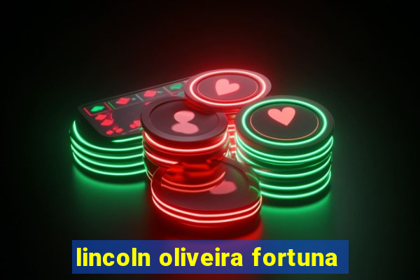 lincoln oliveira fortuna